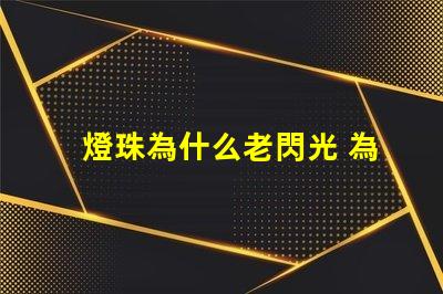 燈珠為什么老閃光 為什么燈珠老壞